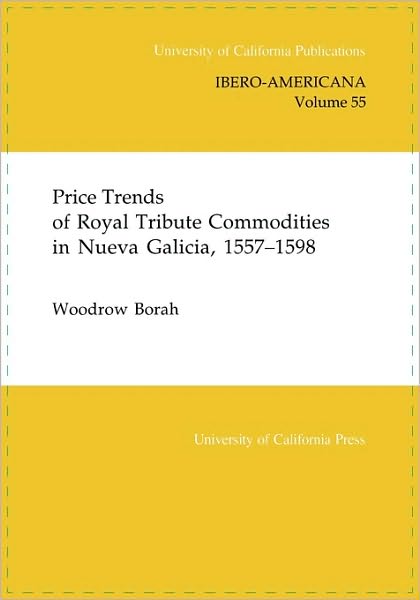 Cover for Woodrow Borah · Price Trends of Royal Tribute Commodities in Nueva Galicia - UC Publications in Ibero-Americana (Paperback Book) (1992)
