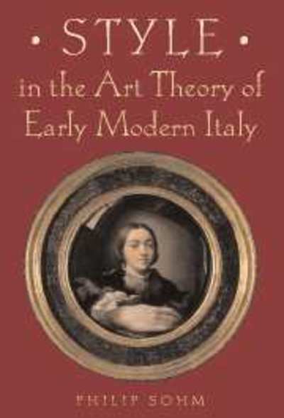 Cover for Sohm, Philip (University of Toronto) · Style in the Art Theory of Early Modern Italy (Hardcover Book) (2001)