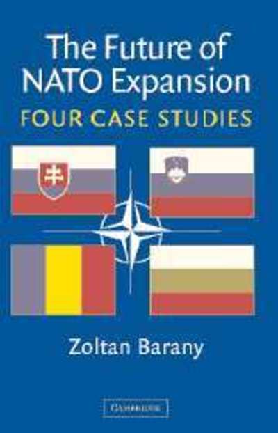 The Future of NATO Expansion: Four Case Studies - Barany, Zoltan (University of Texas, Austin) - Livros - Cambridge University Press - 9780521821698 - 21 de julho de 2003