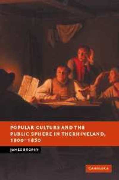 Cover for Brophy, James M. (University of Delaware) · Popular Culture and the Public Sphere in the Rhineland, 1800-1850 - New Studies in European History (Hardcover Book) (2007)