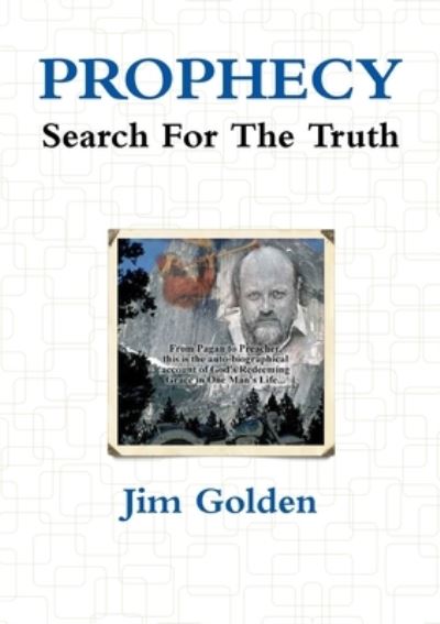 PROPHECY-Search for the Truth - Jim Golden - Books - Wright Books - 9780557194698 - November 21, 2009