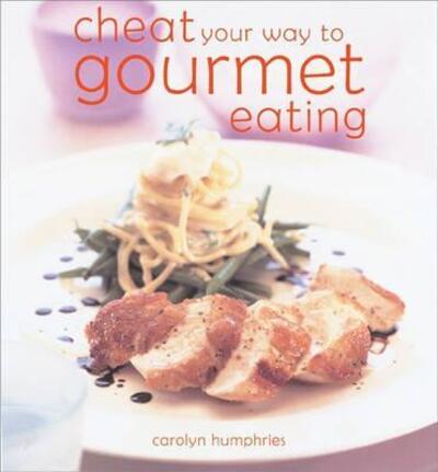 Cover for Carolyn Humphries · Cheat Your Way to Gourmet Eating: the Easy Ways to Impress (Paperback Book) (2005)