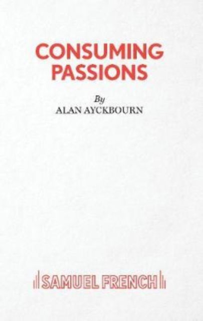 Cover for Alan Ayckbourn · Consuming Passions (Paperback Bog) [Acting edition] (2020)