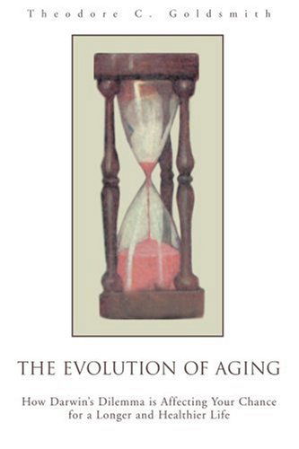 Cover for Theodore C. Goldsmith · The Evolution of Aging : How Darwin's Dilemma is Affecting Your Chance for a Longer and Healthier Life (Paperback Book) (2003)