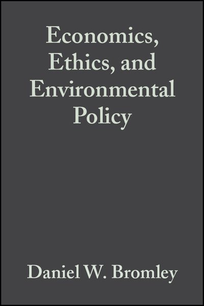 Economics, Ethics, and Environmental Policy: Contested Choices - DW Bromley - Kirjat - John Wiley and Sons Ltd - 9780631229698 - torstai 21. maaliskuuta 2002
