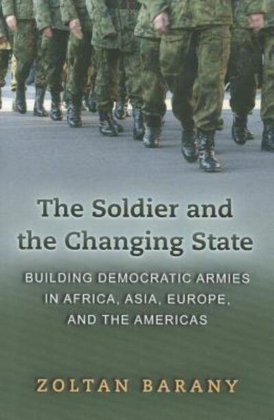 Cover for Zoltan Barany · The Soldier and the Changing State: Building Democratic Armies in Africa, Asia, Europe, and the Americas (Paperback Book) (2012)