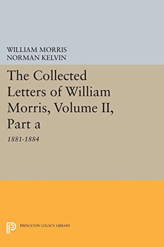 The Collected Letters of William Morris, Volume II, Part A: 1881-1884 - Princeton Legacy Library - William Morris - Books - Princeton University Press - 9780691603698 - July 14, 2014