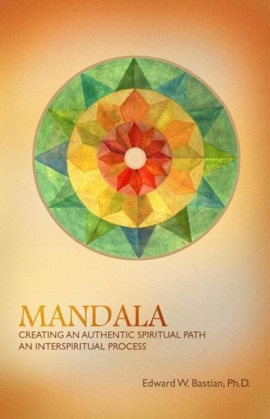 Cover for Edward W. Bastian · Mandala: Creating an Authentic Spiritual Path: an Interspiritual Process (Paperback Book) (2014)