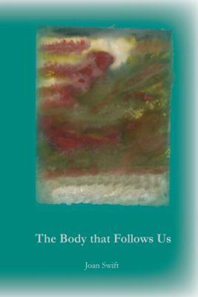 The Body That Follows Us - Joan Swift - Books - Cave Moon Press - 9780692862698 - March 13, 2017