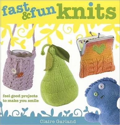 Cover for Claire Garland · Fast &amp; Fun Knits: Fast Track Your Way to Happy with Fun Projects for All! (Paperback Book) (2011)