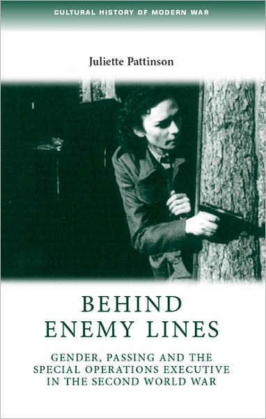 Cover for Juliette Pattinson · Behind Enemy Lines: Gender, Passing and the Special Operations Executive in the Second World War - Cultural History of Modern War (Hardcover Book) (2007)