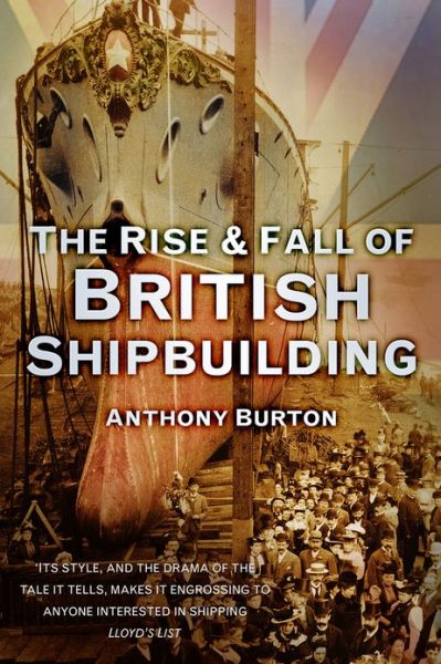 Cover for Anthony Burton · The Rise and Fall of British Shipbuilding (Paperback Book) (2013)