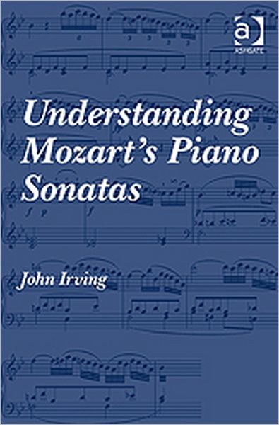 Understanding Mozart's Piano Sonatas - John Irving - Bøger - Taylor & Francis Ltd - 9780754667698 - 28. september 2010