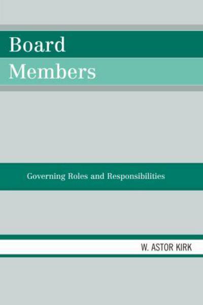 Cover for Astor W. Kirk · Board Members: Governing Roles and Responsibilities (Paperback Book) (2007)