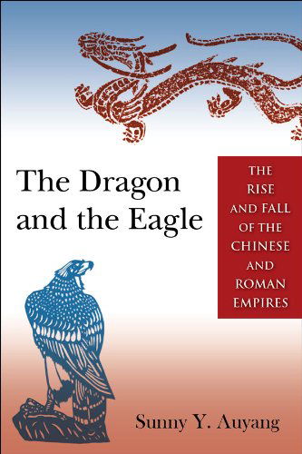 Cover for Sunny Auyang · The Dragon and the Eagle: The Rise and Fall of the Chinese and Roman Empires (Hardcover Book) (2014)