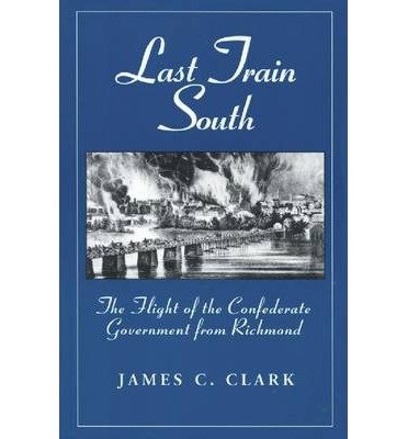 Cover for James C. Clark · Last Train South: The Flight of the Confederate Government from Richmond (Paperback Book) [New edition] (1999)