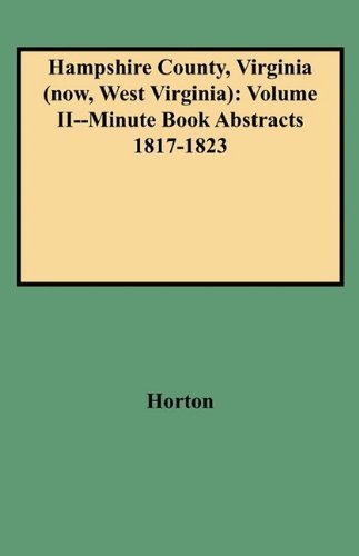 Hampshire County, Virginia (Now, West Virginia): Volume II : Minute Book Abstracts, 1817-1823 - Horton - Books - Clearfield - 9780806348698 - June 1, 2009