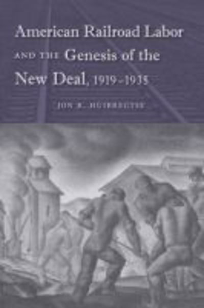 Cover for Jon R. Huibregtse · American Railroad Labor and the Genesis of the New Deal, 1919-1935 (Paperback Book) (2012)