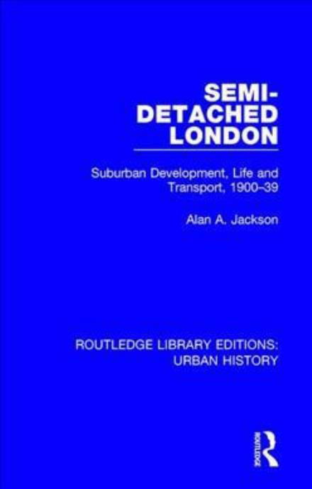 Cover for Alan A Jackson · Semi-Detached London: Suburban Development, Life and Transport, 1900-39 - Routledge Library Editions: Urban History (Hardcover Book) (2018)