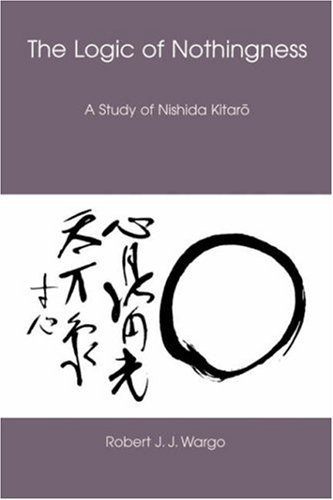 Cover for Robert J. J. Wargo · The Logic of Nothingness: a Study of Nishida Kitaro (Nanzan Library of Asian Religion and Culture) (Paperback Book) (2005)