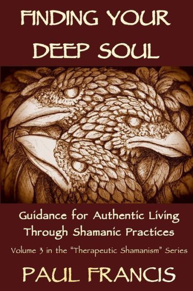 Cover for Paul Francis · Finding Your Deep Soul: Guidance for Authentic Living Through Shamanic Practices - Therapeutic Shamanism (Paperback Book) (2019)