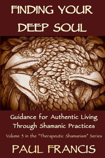 Cover for Paul Francis · Finding Your Deep Soul: Guidance for Authentic Living Through Shamanic Practices - Therapeutic Shamanism (Pocketbok) (2019)