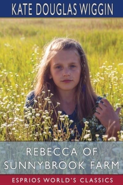 Rebecca of Sunnybrook Farm (Esprios Classics) - Kate Douglas Wiggin - Livres - Blurb - 9781006314698 - 26 juin 2024