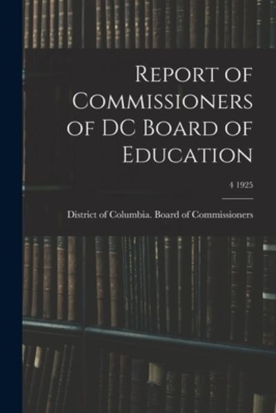 Cover for District of Columbia Board of Commis · Report of Commissioners of DC Board of Education; 4 1925 (Paperback Book) (2021)