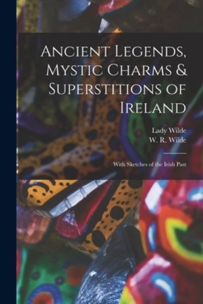 Cover for Lady 1821-1896 Wilde · Ancient Legends, Mystic Charms &amp; Superstitions of Ireland (Paperback Book) (2021)