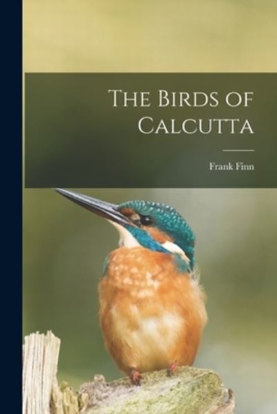 Cover for Frank 1868-1932 Finn · The Birds of Calcutta (Paperback Book) (2021)