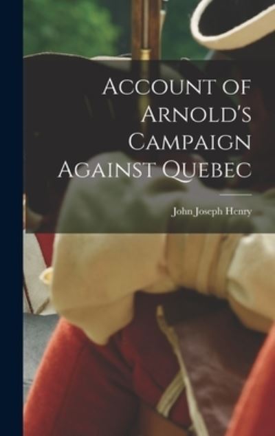 Cover for John Joseph Henry · Account of Arnold's Campaign Against Quebec (Buch) (2022)