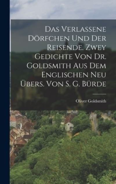 Cover for Oliver Goldsmith · Verlassene dörfchen und der Reisende. Zwey Gedichte Von Dr. Goldsmith Aus Dem Englischen Neu Übers. Von S. G. Bürde (Bok) (2022)