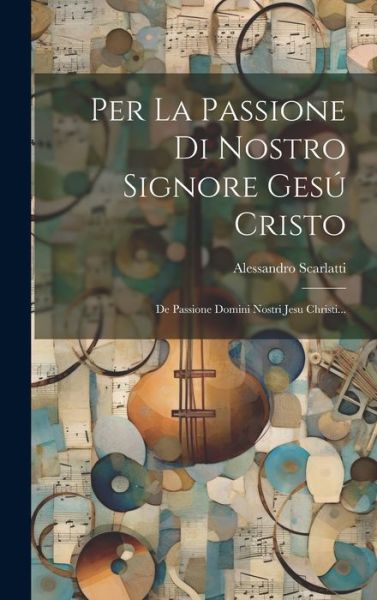 Cover for Alessandro Scarlatti · Per la Passione Di Nostro Signore Gesú Cristo (Bog) (2023)