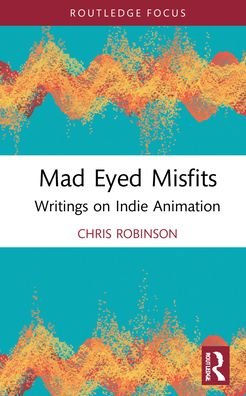 Cover for Chris Robinson · Mad Eyed Misfits: Writings on Indie Animation - Focus Animation (Gebundenes Buch) (2022)