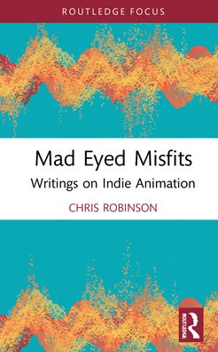 Cover for Chris Robinson · Mad Eyed Misfits: Writings on Indie Animation - Focus Animation (Hardcover bog) (2022)