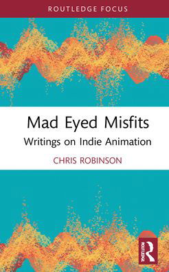 Cover for Chris Robinson · Mad Eyed Misfits: Writings on Indie Animation - Focus Animation (Hardcover bog) (2022)
