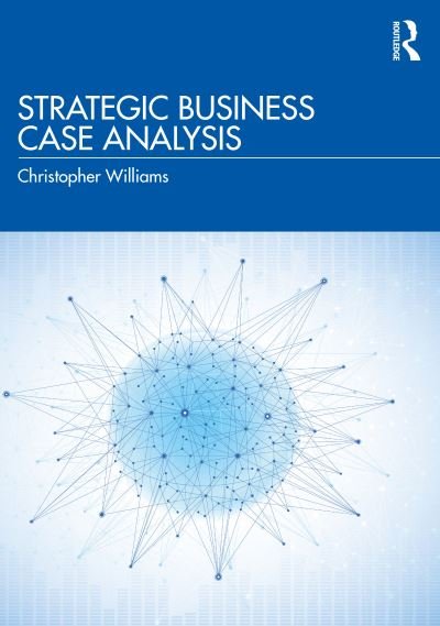 Strategic Business Case Analysis - Christopher Williams - Livros - Taylor & Francis Ltd - 9781032265698 - 7 de dezembro de 2023