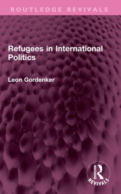 Refugees in International Politics - Routledge Revivals - Leon Gordenker - Books - Taylor & Francis Ltd - 9781032450698 - February 1, 2025