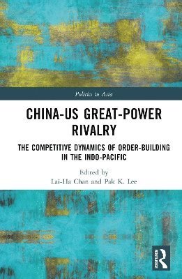Cover for China-US Great-Power Rivalry: The Competitive Dynamics of Order-Building in the Indo-Pacific - Politics in Asia (Innbunden bok) (2024)