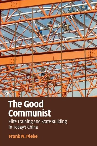 Cover for Pieke, Frank N. (University of Oxford) · The Good Communist: Elite Training and State Building in Today's China (Pocketbok) (2016)