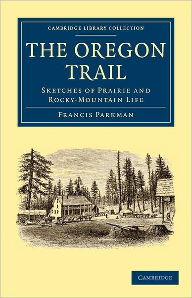 Cover for Francis Parkman · The Oregon Trail: Sketches of Prairie and Rocky-Mountain Life - Cambridge Library Collection - North American History (Paperback Book) (2011)