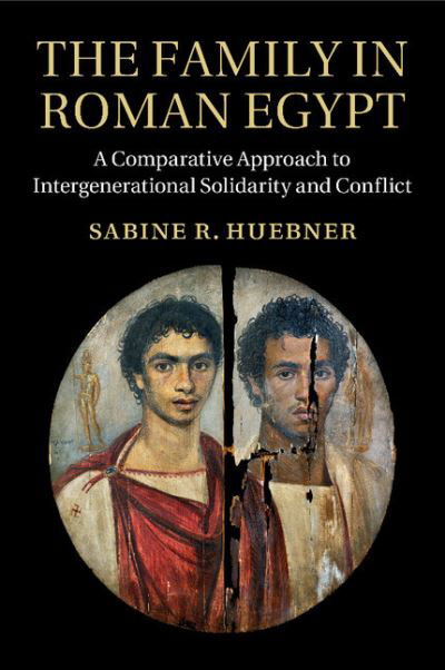 Cover for Huebner, Sabine R. (Freie Universitat Berlin) · The Family in Roman Egypt: A Comparative Approach to Intergenerational Solidarity and Conflict (Pocketbok) (2017)