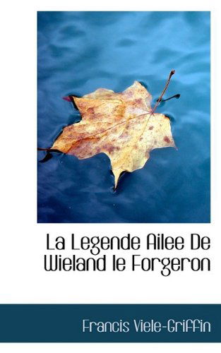 Cover for Francis Viele-griffin · La Legende Ailee De Wieland Le Forgeron (Paperback Book) [French edition] (2009)