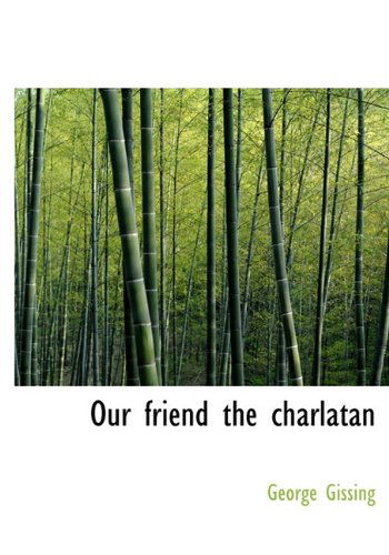 Our Friend the Charlatan - George Gissing - Bücher - BiblioLife - 9781117661698 - 8. Dezember 2009