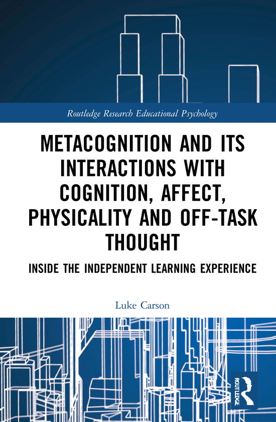 Cover for Carson, Luke (Hiroshima City University, Japan) · Metacognition and Its Interactions with Cognition, Affect, Physicality and Off-Task Thought: Inside the Independent Learning Experience - Routledge Research in Educational Psychology (Hardcover Book) (2021)