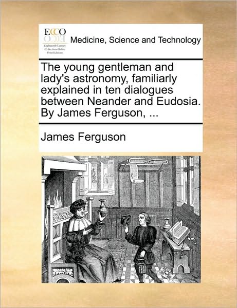 Cover for James Ferguson · The Young Gentleman and Lady's Astronomy, Familiarly Explained in Ten Dialogues Between Neander and Eudosia. by James Ferguson, ... (Pocketbok) (2010)