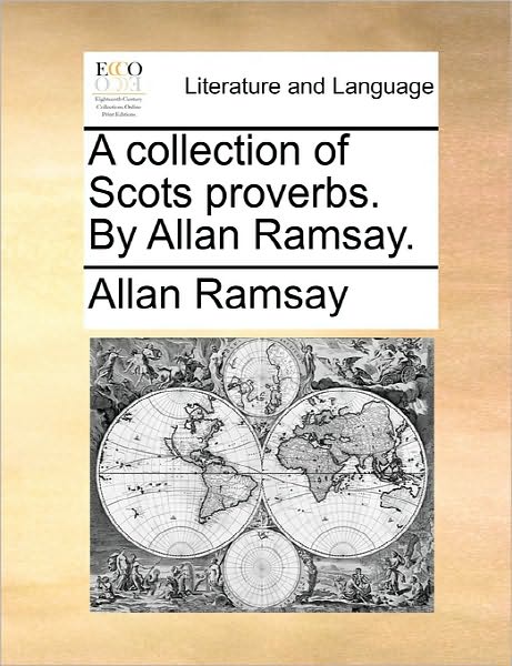 A Collection of Scots Proverbs. by Allan Ramsay. - Allan Ramsay - Kirjat - Gale Ecco, Print Editions - 9781170820698 - torstai 10. kesäkuuta 2010