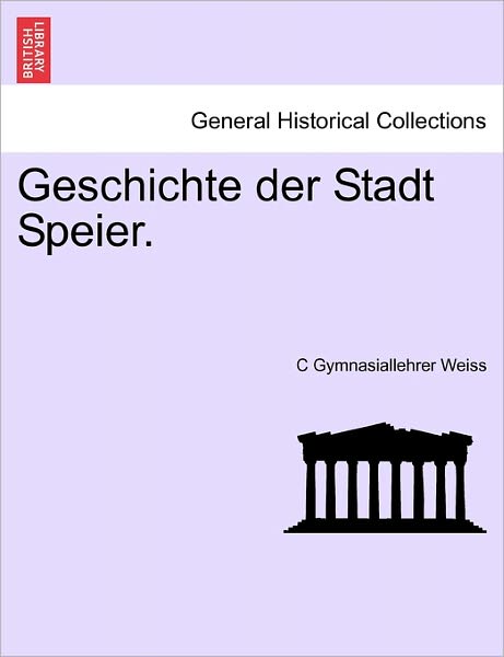 Cover for C Gymnasiallehrer Weiss · Geschichte Der Stadt Speier. (Paperback Book) (2011)