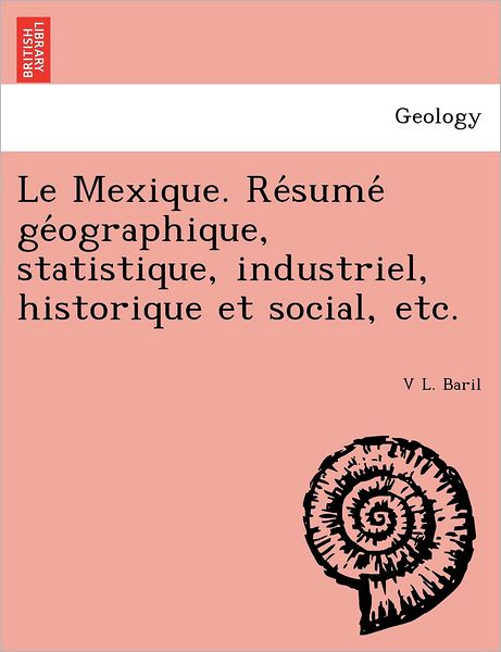 Cover for V L Baril · Le Mexique. Re Sume Ge Ographique, Statistique, Industriel, Historique et Social, Etc. (Paperback Book) (2011)