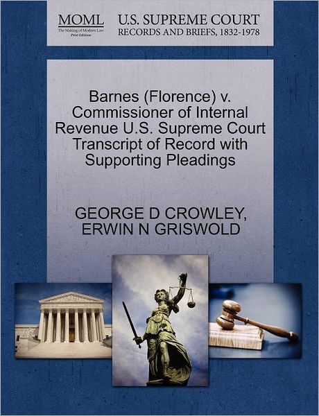 Cover for George D Crowley · Barnes (Florence) V. Commissioner of Internal Revenue U.s. Supreme Court Transcript of Record with Supporting Pleadings (Paperback Book) (2011)